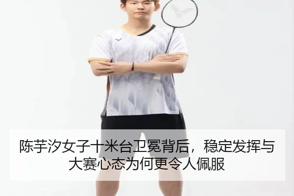 陈芋汐女子十米台卫冕背后，稳定发挥与大赛心态为何更令人佩服 | kaiyun